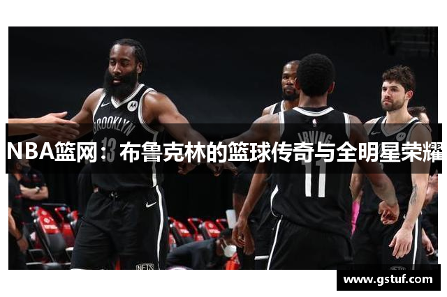 NBA篮网：布鲁克林的篮球传奇与全明星荣耀